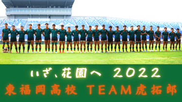 いざ、花園へ 2022｜東福岡高校ラグビー部 Team虎拓郎